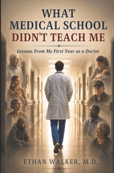 What Medical School Didn’t Teach Me: Lessons From My First Year as a Doctor