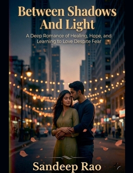 Between Shadows and Light: A Deep Romance of Healing, Hope, and Learning to Love Despite Fear