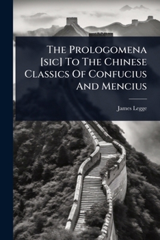 The Prologomena [sic] To The Chinese Classics Of Confucius And Mencius