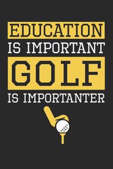 Golf Notebook - Education is Important Golf Is Importanter Golf - Golf Training Journal - Gift for Golf Player: Medium College-Ruled Journey Diary, 110 page, Lined, 6x9 (15.2 x 22.9 cm)