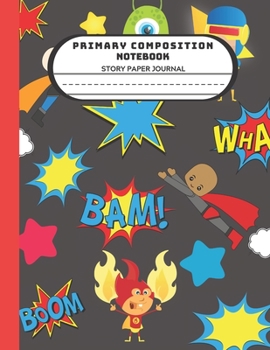 Primary Composition Notebook Story Paper Journal: Super Heroes Handwriting Practice  For Kids Preschoolers Kindergarten  Dotted Dashed Midline And Draw Space 119 Pages Size 8.5" x 11