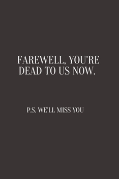 Farewell, you're dead to us now. p.s. we'll miss you: Going away Gift for Coworker / Colleague leaving Gifts | Blank Lined Composition Notebook, Journal & Planner