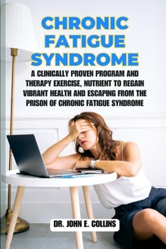 Paperback Chronic Fatigue Syndrome: A Clinically Proven Program and Therapy Exercise, Nutrient to Regain Vibrant Health and Escaping from the Prison of Ch Book