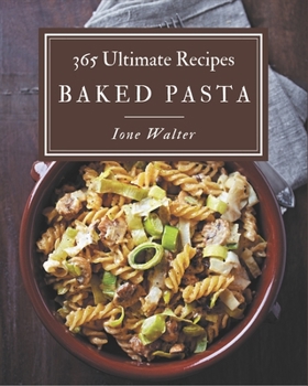 Paperback 365 Ultimate Baked Pasta Recipes: The Highest Rated Baked Pasta Cookbook You Should Read Book