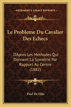 Paperback Le Probleme Du Cavalier Des Echecs: D'Apres Les Methodes Qui Donnent La Symetrie Par Rapport Au Centre (1882) [French] Book
