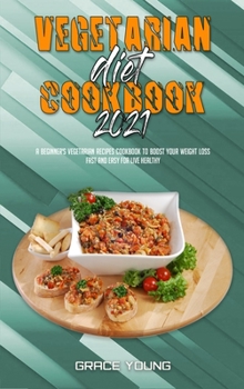 Hardcover Vegetarian Diet Cookbook 2021: A Beginner's Vegetarian Recipes Cookbook To Boost Your Weight Loss Fast and Easy For Live Healthy Book