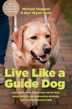 Hardcover Live Like a Guide Dog: True Stories from a Blind Man and His Dogs about Being Brave, Overcoming Adversity, and Moving Forward in Faith Book