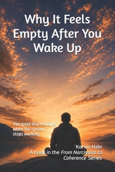 Why It Feels Empty After You Wake Up: The Quiet That Remains When the System Stops Working (The Narcissism to Coherence Series)
