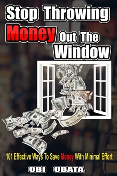 Paperback Stop Throwing Money Out The Window: 101 Effective Ways To Save Money With Minimal Effort Book