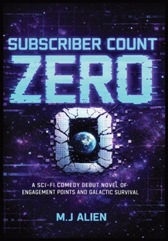 Subscriber Count Zero: A Sci-Fi Comedy Debut Novel of Engagement Points and Galactic Survival