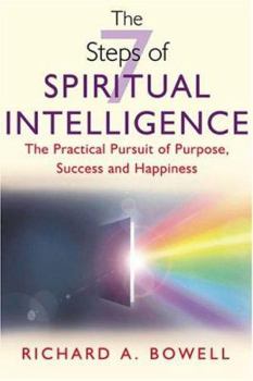 The 7 Steps of Spiritual Intelligence: The Practical Pursuit of Purpose, Success & Happiness
