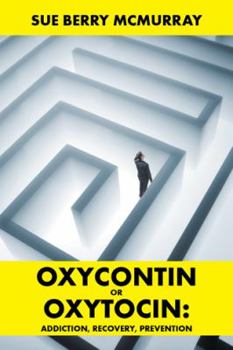 Paperback Oxycontin or Oxytocin: Addiction, Recovery, Prevention Book
