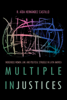 Multiple InJustices: Indigenous Women, Law, and Political Struggle in Latin America - Book  of the Critical Issues in Indigenous Studies