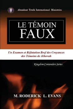 Le Témoin Faux: Un Examen des Doctrines des Témoins de Jéhovah (French Edition)