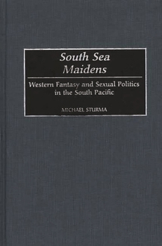 Hardcover South Sea Maidens: Western Fantasy and Sexual Politics in the South Pacific Book