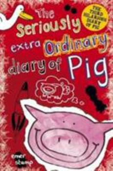 The Seriously Extraordinary Diary of Pig - Book #3 of the Pig Diary