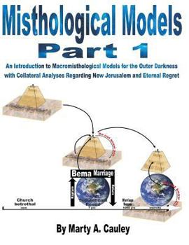 Paperback Misthological Models Part 1: An Introduction to Macromisthological Models for the Outer Darkness with Collateral Analyses Regarding New Jerusalem a Book