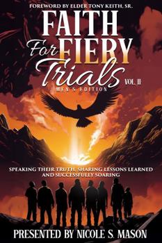 Hardcover Faith For Fiery Trials Men's Edition: Speaking Their Truth, Sharing Lessons Learned and Successfully Soaring Book