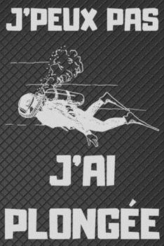 Paperback J'Peux Pas j'Ai Plong?e: Carnet de notes pour amateur de PLONG?E - 120 pages au format 6*9 pouces [French] Book