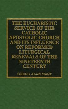 Hardcover The Eucharistic Service of the Catholic Apostolic Church and Its Influence on: Reformed Liturgical Renewals of the Nineteenth Century Book