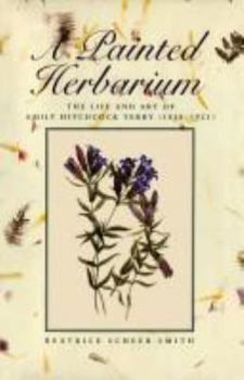 Hardcover A Painted Herbarium: The Life and Art of Emily Hitchcock Terry, 1838-1921 Book