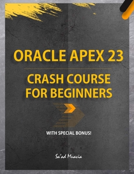 Paperback Oracle APEX 23 Crash Course for Beginners (Color Edition): Explore the NO-CODE Platform to Build Stunning Web Applications Book