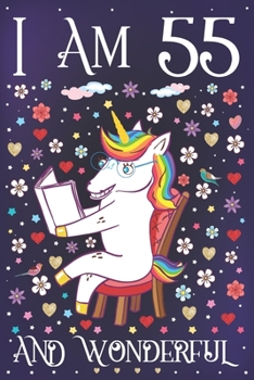 I am 55 and Wonderful: A Happy 55th Birthday Journal for Women Cute Unicorn Notebook for 55 Year Old Mom or Daughter with Story Space Anniversary Gift Ideas for Her