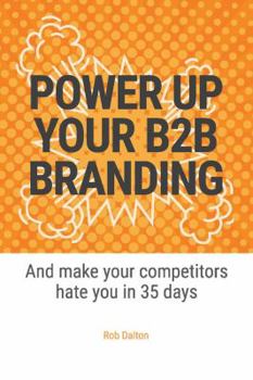 Paperback Power Up Your B2B Branding: And Make Your Competitors Hate You in 35 Days Book