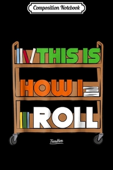 Composition Notebook: This Is How I Roll Library Clerk Funny Librarian  Journal/Notebook Blank Lined Ruled 6x9 100 Pages