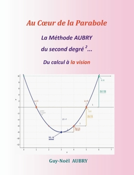 Paperback Au Coeur de la parabole: La Méthode AUBRY du second degré du calcul à la vision [French] Book