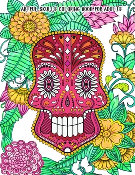 Paperback Artful Skulls Coloring Book for Adults: Beautiful Hand-Drawn Images for Stress Relief and Relaxation (Día de Los Muertos & Day of the Dead) Book