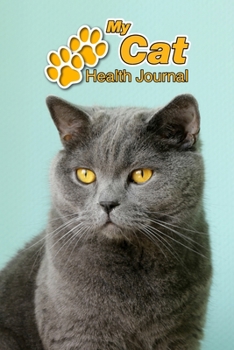 My Cat Health Journal: British Shorthair | 109 pages 6"x9" | Track and Record Vaccinations, Shots, Vet Visits | Medical Documentation | Feline Owner Notebook | Medication Logbook Tracker