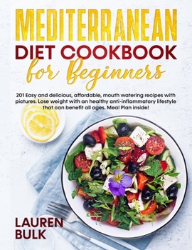 Mediterranean Diet Cookbook for Beginners: 201 Easy and delicious, affordable, mouth watering recipes with pictures. Lose weight with an healthy anti-inflammatory lifestyle that can benefit all ages.