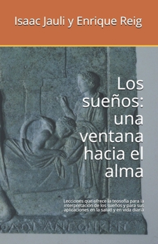 Los sueños: una ventana hacia el alma: Lecciones que ofrece la teosofía para la interpretación de los sueños y para sus aplicaciones en la salud y en vida diaria (Spanish Edition)