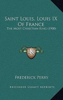 Hardcover Saint Louis, Louis IX Of France: The Most Christian King (1900) Book
