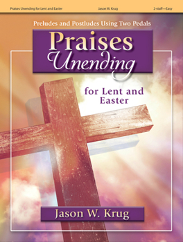 Paperback Praises Unending for Lent and Easter: Preludes and Postludes Using Two Pedals Book
