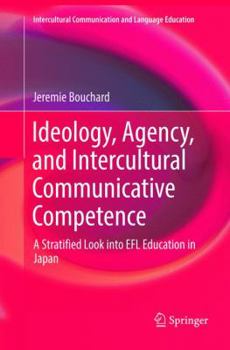 Paperback Ideology, Agency, and Intercultural Communicative Competence: A Stratified Look Into EFL Education in Japan Book