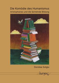 Paperback Die Komodie Des Humanismus: Aristophanes Und Die Lachelnde Bildung [German] Book