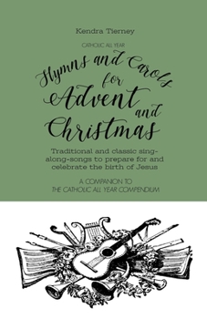 Paperback Catholic All Year Hymns and Carols for Advent and Christmas: Traditional and classic sing- along-songs to prepare for and celebrate the birth of Jesus Book