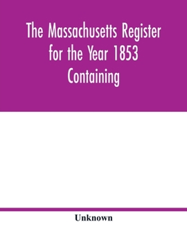 Paperback The Massachusetts register for the Year 1853 Containing A Business Directory of the State with a Variety of Useful Information Book