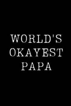Worlds Okayest  Papa: Blank Lined Journal For Taking Notes, Journaling, Funny Gift, Gag Gift For Coworker or Family Member