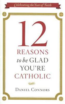 Paperback 12 Reasons to Be Glad You're Catholic Book