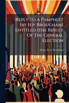 Paperback Reply To A Pamphlet [by H.p. Brougham] Entitled [the Result Of The General Election Book