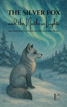 The Silver Fox and the Northern Lights And Other Bilingual Norwegian-English Stories for Kids