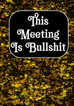 This Meeting Is Bullshit: Coworker Notebook, Sarcastic Humor, Funny Gag Gift Work, Boss, Colleague, Employee, HR, Office Journal Meeting Logbook (employee appreciation gifts)