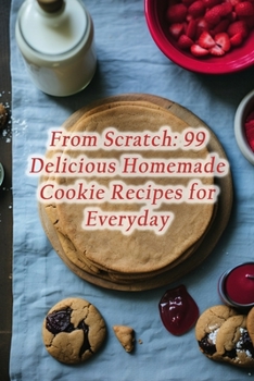 Paperback From Scratch: 99 Delicious Homemade Cookie Recipes for Everyday Book