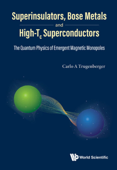 Hardcover Superinsulators, Bose Metals and High-Tc Superconductors: The Quantum Physics of Emergent Magnetic Monopoles Book