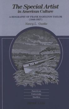 The Special Artist in American Culture: A Biography of Frank Hamilton Taylor (American University Studies Series XX, Fine Arts)