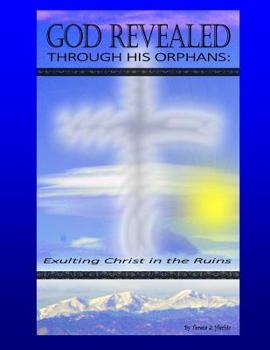 Paperback God Revealed Through His Orphans: Exulting Christ in the Ruins Book