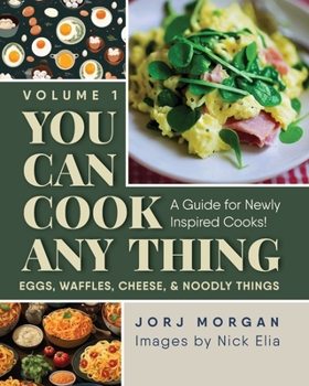 You Can Cook Any Thing: A Guide for Newly Inspired Cooks! Eggs, Waffles, Cheese & Noodly Things